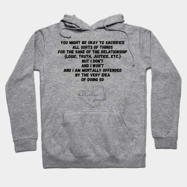 Autism You Might Be Okay to Sacrifice All Sorts of Things for the sake of the Relationship (Logic, Tryth, Justice, etc.) But I Don't and I Won't and I Am Mortally Offended by the Very Idea of Doing So Autistic Pride Autistic Morals Values Authority Hoodie by nathalieaynie